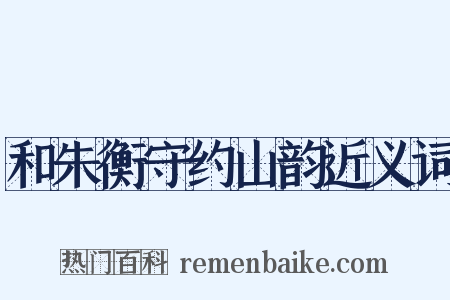 和朱衡守约山韵近义词是什么意思的图片